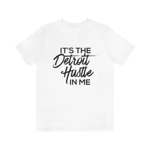 It's the Detroit Hustle in Me Tshirt